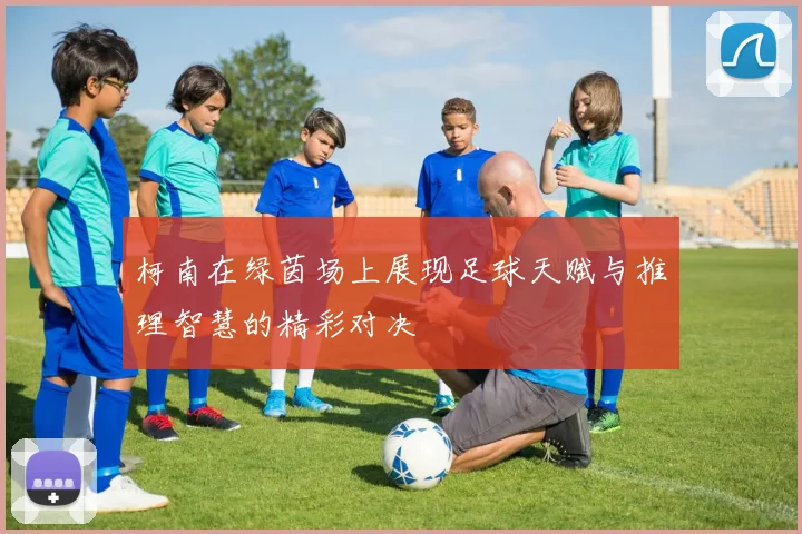 柯南在绿茵场上展现足球天赋与推理智慧的精彩对决