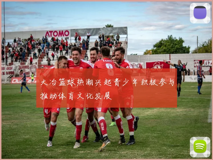 大冶篮球热潮兴起青少年积极参与推动体育文化发展