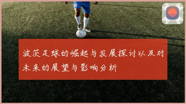 波茨足球的崛起与发展探讨以及对未来的展望与影响分析