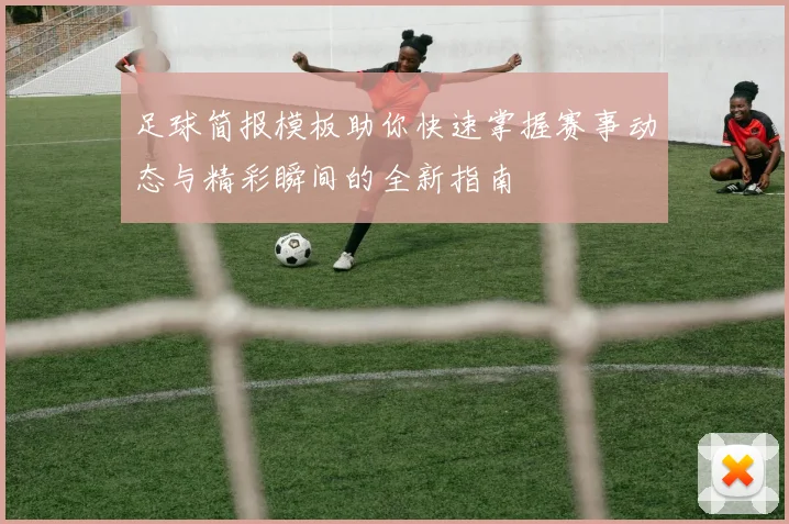 足球简报模板助你快速掌握赛事动态与精彩瞬间的全新指南